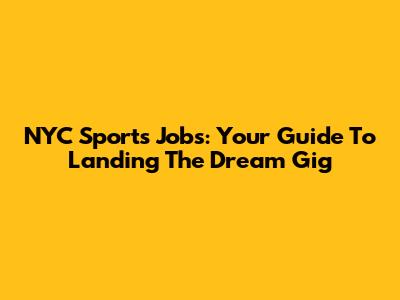 NYC Sports Jobs: Your Guide To Landing The Dream Gig