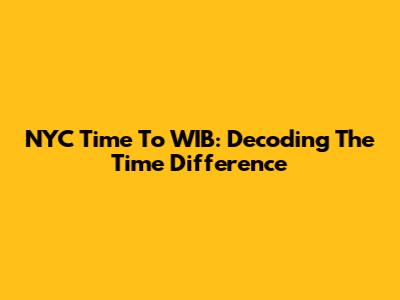 NYC Time To WIB: Decoding The Time Difference