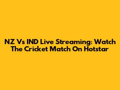 NZ Vs IND Live Streaming: Watch The Cricket Match On Hotstar