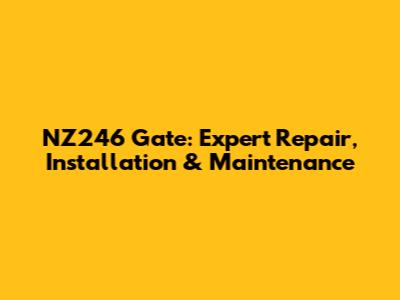 NZ246 Gate: Expert Repair, Installation & Maintenance