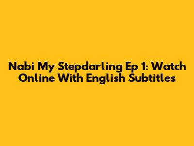 Nabi My Stepdarling Ep 1: Watch Online With English Subtitles