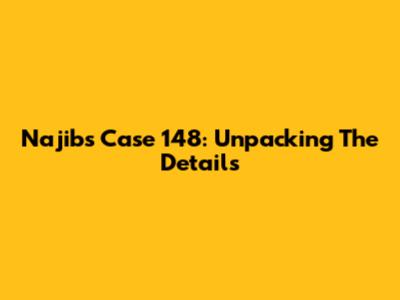 Najib's Case 148: Unpacking The Details