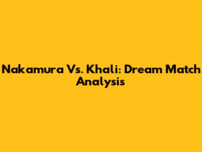 Nakamura Vs. Khali: Dream Match Analysis