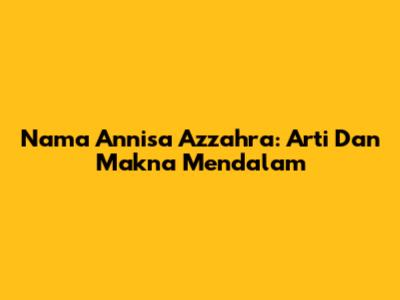 Nama Annisa Azzahra: Arti Dan Makna Mendalam