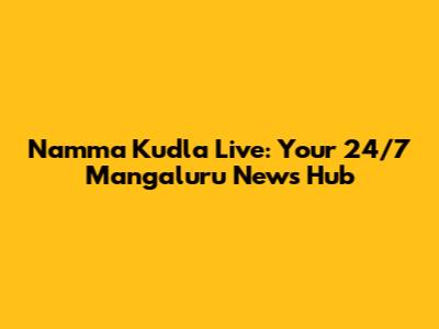 Namma Kudla Live: Your 24/7 Mangaluru News Hub