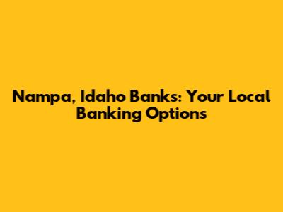 Nampa, Idaho Banks: Your Local Banking Options