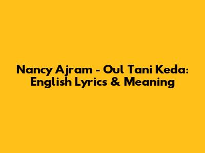 Nancy Ajram - Oul Tani Keda: English Lyrics & Meaning