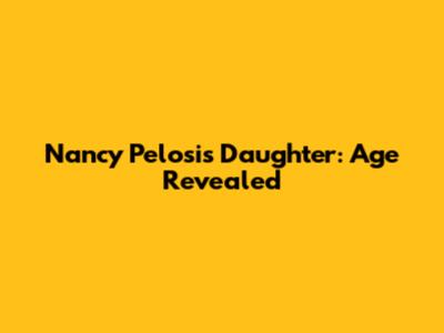 Nancy Pelosi's Daughter: Age Revealed