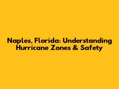 Naples, Florida: Understanding Hurricane Zones & Safety