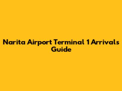 Narita Airport Terminal 1 Arrivals Guide