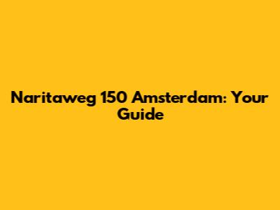 Naritaweg 150 Amsterdam: Your Guide