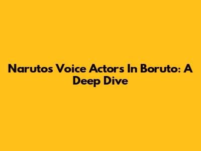 Naruto's Voice Actors In Boruto: A Deep Dive