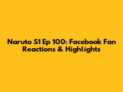 Naruto S1 Ep 100: Facebook Fan Reactions & Highlights