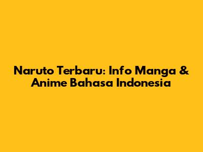 Naruto Terbaru: Info Manga & Anime Bahasa Indonesia
