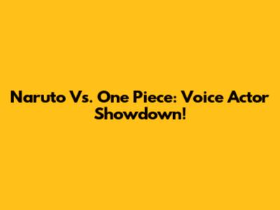 Naruto Vs. One Piece: Voice Actor Showdown!