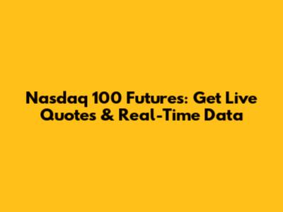 Nasdaq 100 Futures: Get Live Quotes & Real-Time Data