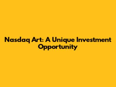 Nasdaq Art: A Unique Investment Opportunity
