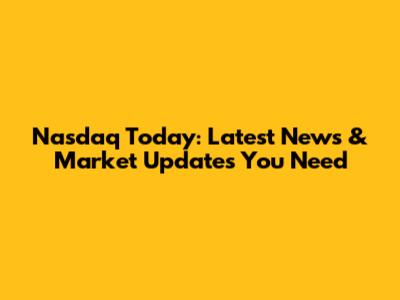 Nasdaq Today: Latest News & Market Updates You Need