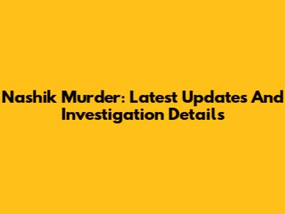 Nashik Murder: Latest Updates And Investigation Details