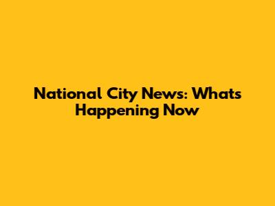 National City News: What's Happening Now