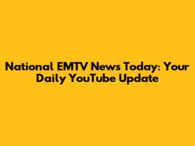 National EMTV News Today: Your Daily YouTube Update