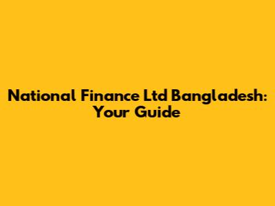 National Finance Ltd Bangladesh: Your Guide