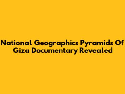National Geographic's Pyramids Of Giza Documentary Revealed