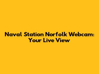 Naval Station Norfolk Webcam: Your Live View