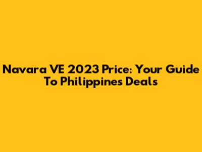 Navara VE 2023 Price: Your Guide To Philippines Deals