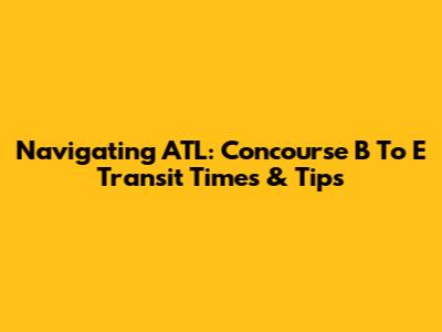 Navigating ATL: Concourse B To E Transit Times & Tips