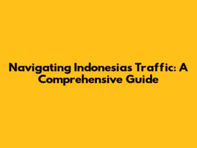 Navigating Indonesia's Traffic: A Comprehensive Guide