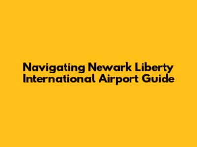 Navigating Newark Liberty International Airport Guide