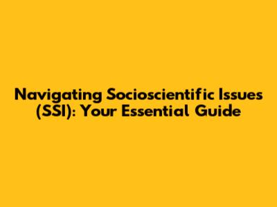 Navigating Socioscientific Issues (SSI): Your Essential Guide