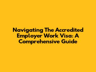 Navigating The Accredited Employer Work Visa: A Comprehensive Guide