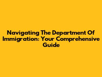 Navigating The Department Of Immigration: Your Comprehensive Guide