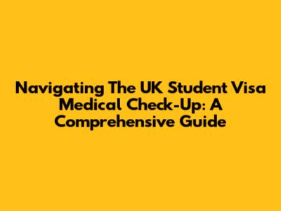 Navigating The UK Student Visa Medical Check-Up: A Comprehensive Guide