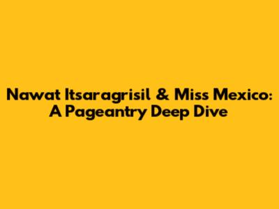 Nawat Itsaragrisil & Miss Mexico: A Pageantry Deep Dive