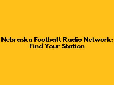 Nebraska Football Radio Network: Find Your Station