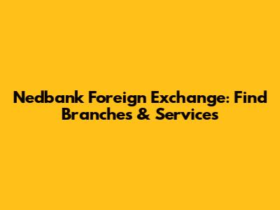 Nedbank Foreign Exchange: Find Branches & Services