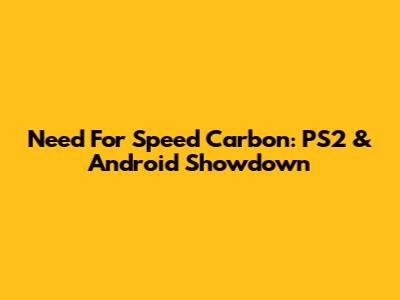 Need For Speed Carbon: PS2 & Android Showdown