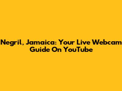 Negril, Jamaica: Your Live Webcam Guide On YouTube