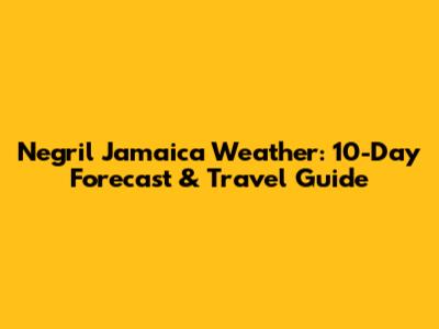 Negril Jamaica Weather: 10-Day Forecast & Travel Guide