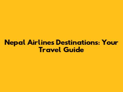 Nepal Airlines Destinations: Your Travel Guide