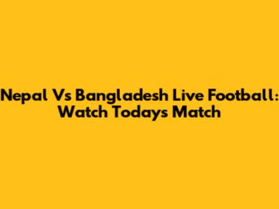 Nepal Vs Bangladesh Live Football: Watch Today's Match