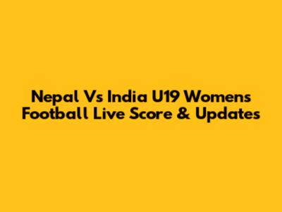 Nepal Vs India U19 Women's Football Live Score & Updates