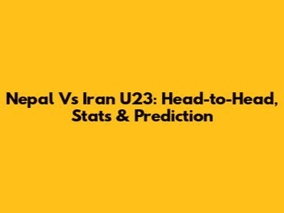 Nepal Vs Iran U23: Head-to-Head, Stats & Prediction