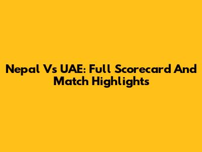 Nepal Vs UAE: Full Scorecard And Match Highlights