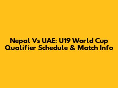 Nepal Vs UAE: U19 World Cup Qualifier Schedule & Match Info