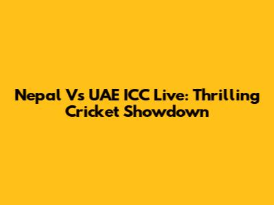 Nepal Vs UAE ICC Live: Thrilling Cricket Showdown