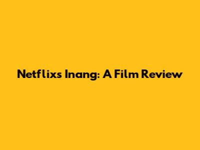 Netflix's "Inang": A Film Review